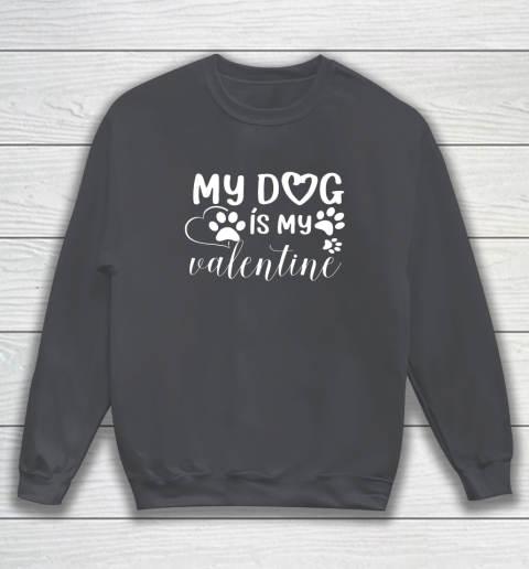 My Dog is my Valentine Day Funny Gift Sweatshirt 9