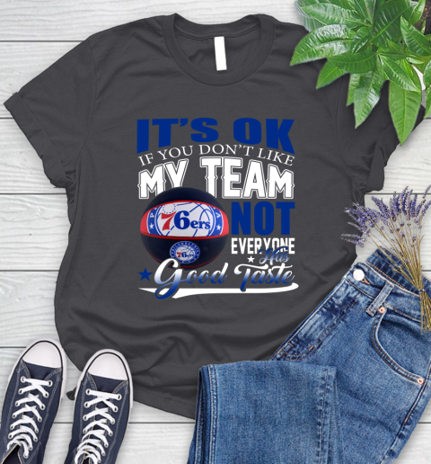 NBA It's Ok If You Don't Like My Team Philadelphia 76ers Not Everyone Has Good Taste Basketball Women's T-Shirt 8