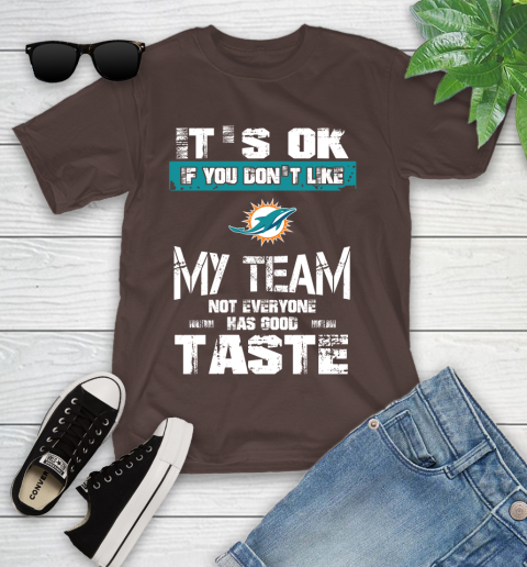 Miami Dolphins NFL Football It's Ok If You Don't Like My Team Not Everyone Has Good Taste Youth T-Shirt 7