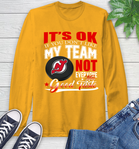 New Jersey Devils NHL Hockey You Don't Like My Team Not Everyone Has Good Taste Long Sleeve T-Shirt 2