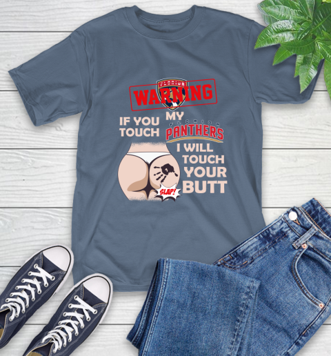 Florida Panthers NHL Hockey Warning If You Touch My Team I Will Touch My Butt T-Shirt 8