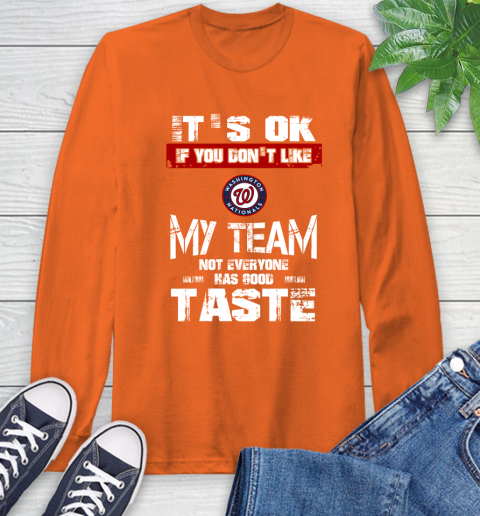 Washington Nationals MLB Baseball It's Ok If You Don't Like My Team Not Everyone Has Good Taste Long Sleeve T-Shirt 5 Washington Nationals MLB Baseball It's Ok If You Don't Like My Team Not Everyone Has Good Taste Long Sleeve T-Shirt - Image 5