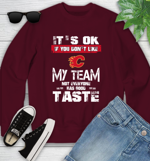 Calgary Flames NHL Hockey It's Ok If You Don't Like My Team Not Everyone Has Good Taste Youth Sweatshirt 4