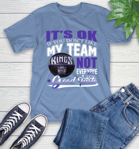 NBA It's Ok If You Don't Like My Team Sacramento Kings Not Everyone Has Good Taste Basketball T-Shirt 12