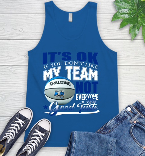 NBA It's Ok If You Don't Like My Team Orlando Magic Not Everyone Has Good Taste Basketball Tank Top 4