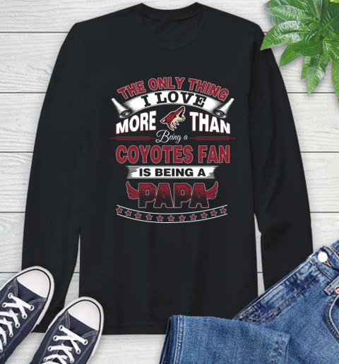 NHL The Only Thing I Love More Than Being A Arizona Coyotes Fan Is Being A Papa Hockey Long Sleeve T-Shirt