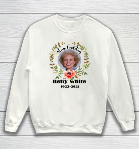 Stay Golden Betty White Stay Golden 1922 2021 Sweatshirt 1
