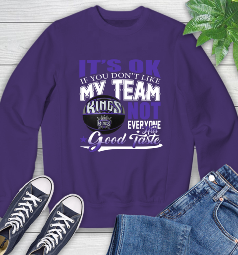 NBA It's Ok If You Don't Like My Team Sacramento Kings Not Everyone Has Good Taste Basketball Sweatshirt 4