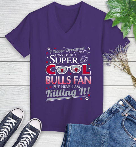 Chicago Bulls NBA Basketball I Never Dreamed I Would Be Super Cool Fan Women's V-Neck T-Shirt 3