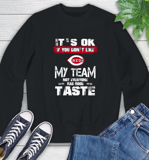 Cincinnati Reds MLB Baseball It's Ok If You Don't Like My Team Not Everyone Has Good Taste Sweatshirt