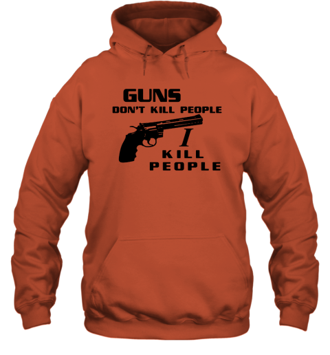 Guns Dont Kill People I Do Hoodie