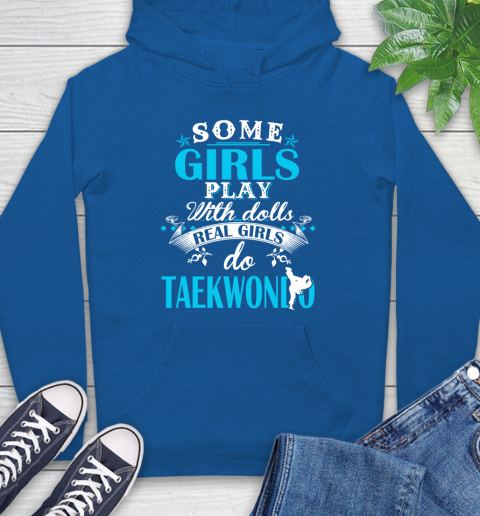 Some Girls Play With Dolls Real Girls Do Taekwondo Hoodie Tee For Sports