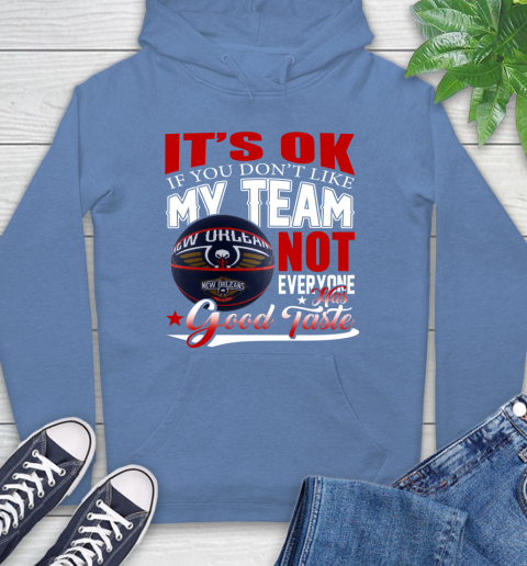 NBA It's Ok If You Don't Like My Team New Orleans Pelicans Not Everyone Has Good Taste Basketball Hoodie 11