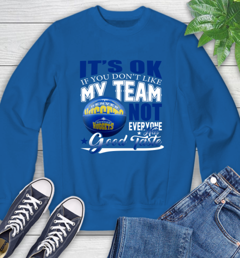 NBA It's Ok If You Don't Like My Team Denver Nuggets Not Everyone Has Good Taste Basketball Sweatshirt 9