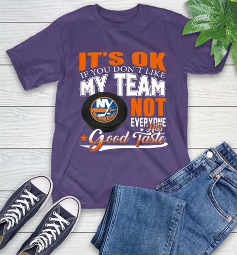 New York Islanders NHL Hockey You Don't Like My Team Not Everyone Has Good Taste T-Shirt 5