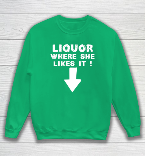 Liquor Where She Likes It Shirt Funny Adult Humor Offensive Sweatshirt 4