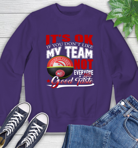 NBA It's Ok If You Don't Like My Team Atlanta Hawks Not Everyone Has Good Taste Basketball Sweatshirt 4