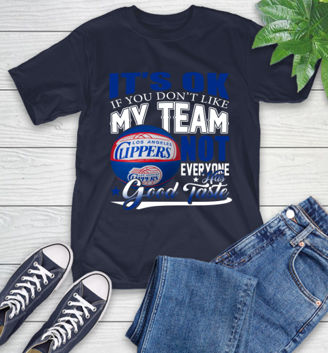 NBA It's Ok If You Don't Like My Team Los Angeles Clippers Not Everyone Has Good Taste Basketball T-Shirt 3