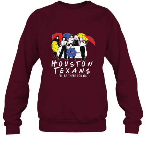 Houston Texans Fans  Gift Ideas I Will Be There For You Sweatshirt