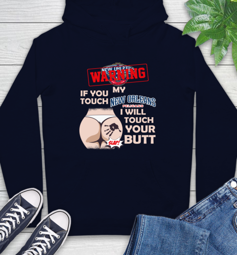 New Orleans Pelicans NBA Basketball Warning If You Touch My Team I Will Touch My Butt Hoodie 3
