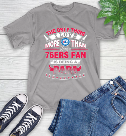NBA The Only Thing I Love More Than Being A Philadelphia 76ers Fan Is Being A Papa Basketball T-Shirt 6