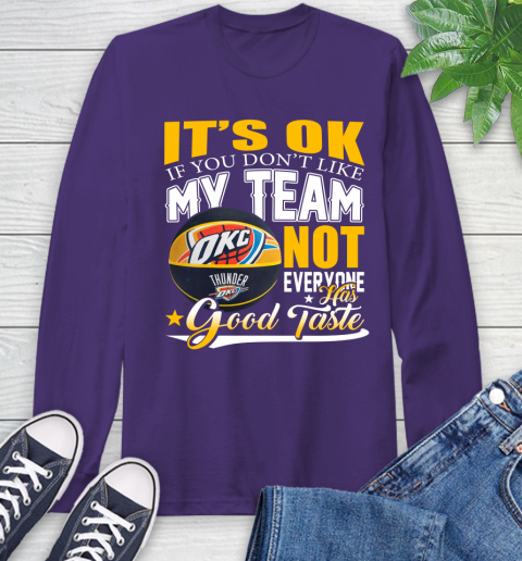 NBA It's Ok If You Don't Like My Team Oklahoma City Thunder Not Everyone Has Good Taste Basketball Long Sleeve T-Shirt 5