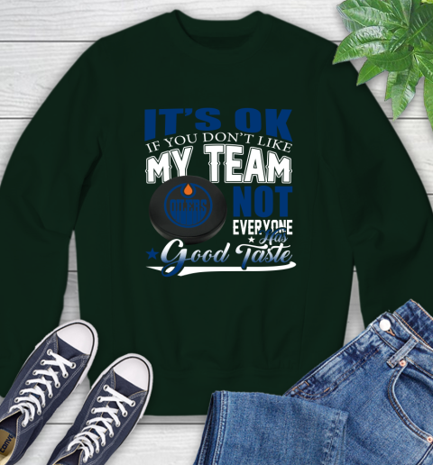 Edmonton Oilers NHL Hockey You Don't Like My Team Not Everyone Has Good Taste Sweatshirt 12