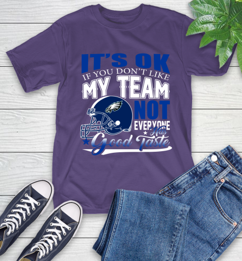 Philadelphia Eagles NFL Football You Don't Like My Team Not Everyone Has Good Taste T-Shirt 5