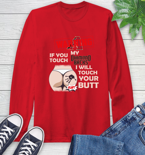 Arizona Diamondbacks MLB Baseball Warning If You Touch My Team I Will Touch My Butt Long Sleeve T-Shirt 11