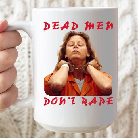 Dead Men Don't Rape Shirt Aileen Carol Wuornos Ceramic Mug 15oz