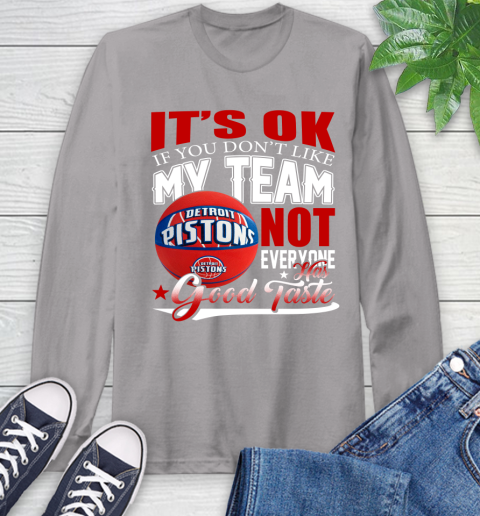 NBA It's Ok If You Don't Like My Team Detroit Pistons Not Everyone Has Good Taste Basketball Long Sleeve T-Shirt 6