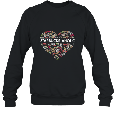 I_m a Starbucks Aholic  Starbucks Aholic shirt Sweatshirt