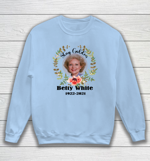 Stay Golden Betty White Stay Golden 1922 2021 Sweatshirt 11