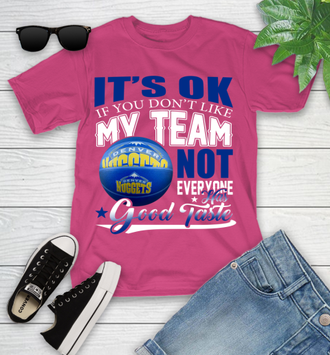NBA It's Ok If You Don't Like My Team Denver Nuggets Not Everyone Has Good Taste Basketball Youth T-Shirt 11