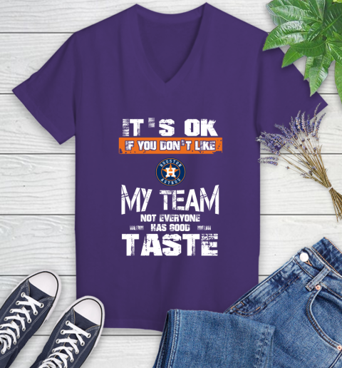 Houston Astros MLB Baseball It's Ok If You Don't Like My Team Not Everyone Has Good Taste Women's V-Neck T-Shirt 3
