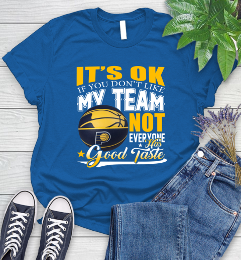 NBA It's Ok If You Don't Like My Team Indiana Pacers Not Everyone Has Good Taste Basketball Women's T-Shirt 12