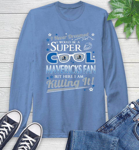 Dallas Mavericks NBA Basketball I Never Dreamed I Would Be Super Cool Fan Long Sleeve T-Shirt 12