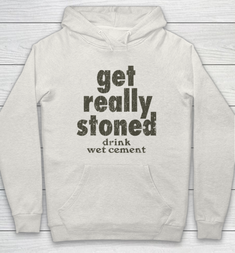 Get Really Stoned... Drink Wet Cement Hoodie 8