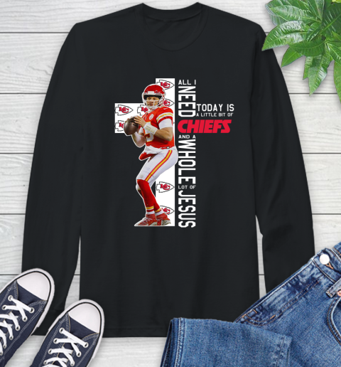 Patrick Mahomes All I Need Today Is A Little Bit Of Chiefs And A Whole Lot Of Jesus Long Sleeve T-Shirt
