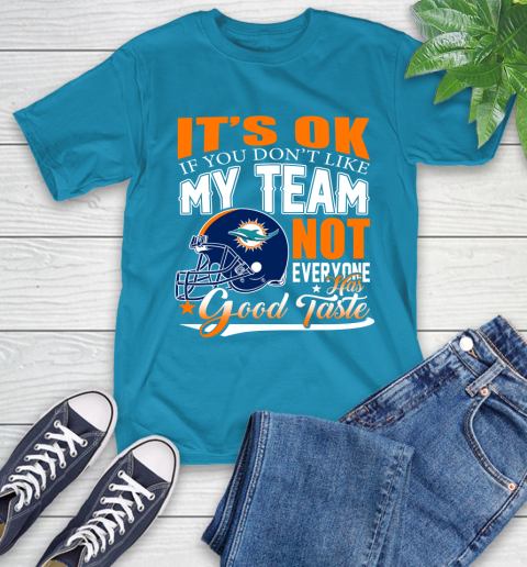 Miami Dolphins NFL Football You Don't Like My Team Not Everyone Has Good Taste T-Shirt 9