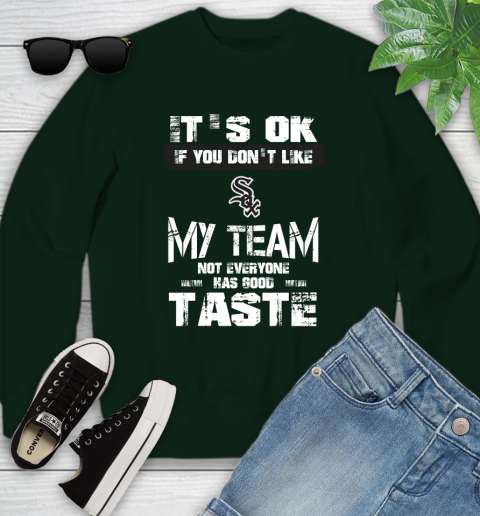 Chicago White Sox MLB Baseball It's Ok If You Don't Like My Team Not Everyone Has Good Taste Youth Sweatshirt 9