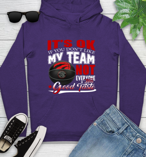NBA It's Ok If You Don't Like My Team Toronto Raptors Not Everyone Has Good Taste Basketball Youth Hoodie 5