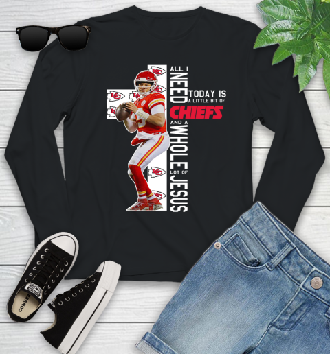 Patrick Mahomes All I Need Today Is A Little Bit Of Chiefs And A Whole Lot Of Jesus Youth Long Sleeve