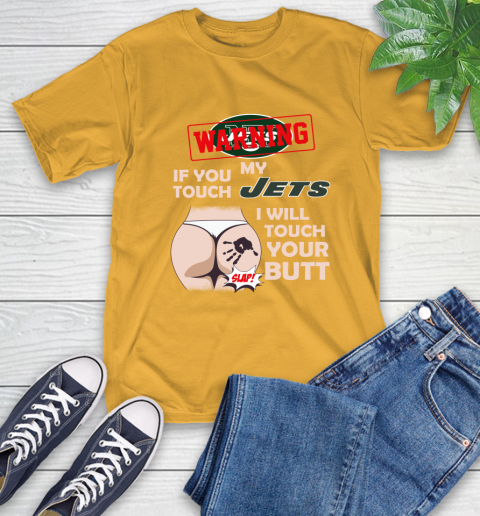 New York Jets NFL Football Warning If You Touch My Team I Will Touch My Butt T-Shirt 2