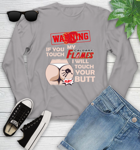 Calgary Flames NHL Hockey Warning If You Touch My Team I Will Touch My Butt Youth Long Sleeve 5