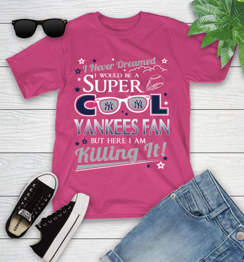 New York Yankees MLB Baseball I Never Dreamed I Would Be Super Cool Fan Youth T-Shirt 11