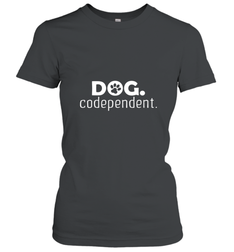 Dog Codependent T Shirt Women T-Shirt