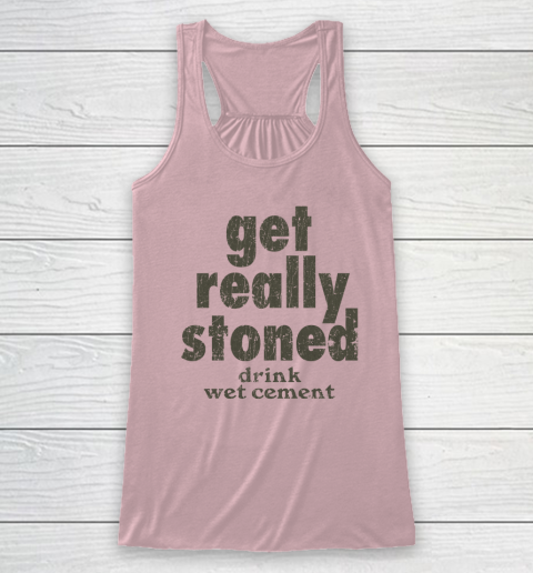 Get Really Stoned... Drink Wet Cement Racerback Tank 4