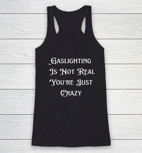 Gaslighting Is Not Real You re Just Crazy Shirt Racerback Tank