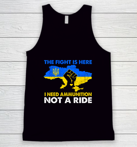 I Need Ammunition Not A Ride  The Fight Is Here Tank Top